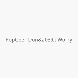 PopGee - Don't Worry